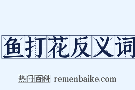 鱼打花反义词是什么意思的图片